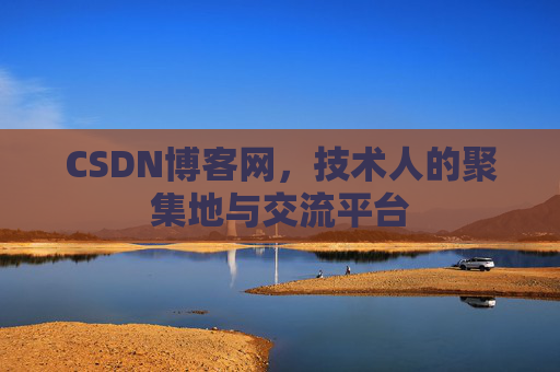 CSDN博客网，技术人的聚集地与交流平台